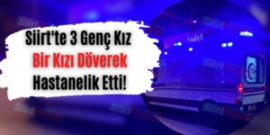 Siirt’te 3 Genç Kız Bir Kızı Döverek Hastanelik Etti!
