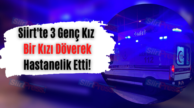 Siirt’te 3 Genç Kız Bir Kızı Döverek Hastanelik Etti!