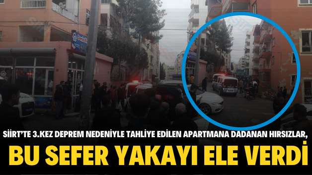 Siirt’te 3.Kez Deprem Nedeniyle Tahliye Edilen Apartmana Dadanan Hırsızlar, Bu Sefer Yakayı Ele Verdi