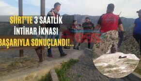 SİİRT’TE 3 SAATLİK İNTİHAR İKNASI BAŞARIYLA SONUÇLANDI!..