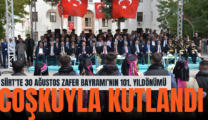 SİİRT’TE 30 AĞUSTOS ZAFER BAYRAMI’NIN 101. YILDÖNÜMÜ COŞKUYLA KUTLANDI