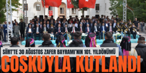 SİİRT’TE 30 AĞUSTOS ZAFER BAYRAMI’NIN 101. YILDÖNÜMÜ COŞKUYLA KUTLANDI