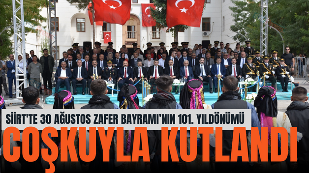 SİİRT’TE 30 AĞUSTOS ZAFER BAYRAMI’NIN 101. YILDÖNÜMÜ COŞKUYLA KUTLANDI