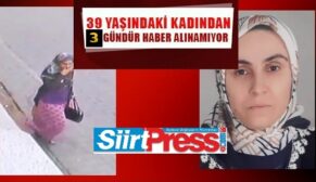 SİİRT’TE 39 YAŞINDAKİ KADINDAN 3 GÜNDÜR HABER ALINAMIYOR