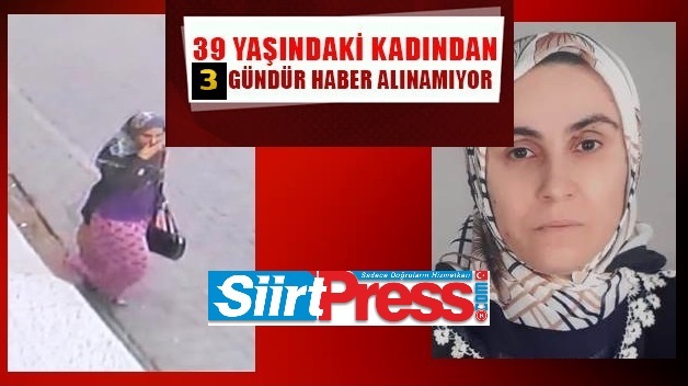 SİİRT’TE 39 YAŞINDAKİ KADINDAN 3 GÜNDÜR HABER ALINAMIYOR