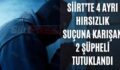 Siirt’te 4 Ayrı Hırsızlık Suçuna Karışan 2 Şüpheli Tutuklandı