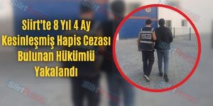 Siirt’te 8 Yıl 4 Ay Kesinleşmiş Hapis Cezası Bulunan Hükümlü Yakalandı