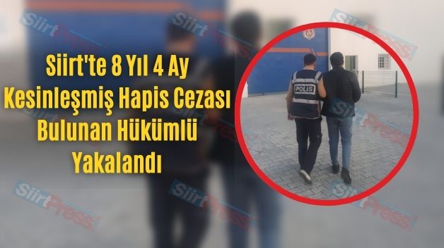 Siirt’te 8 Yıl 4 Ay Kesinleşmiş Hapis Cezası Bulunan Hükümlü Yakalandı