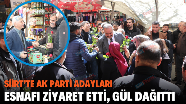 SİİRT’TE AK PARTİ ADAYLARI ESNAFI ZİYARET ETTİ, GÜL DAĞITTI