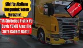 Siirt’te Akıllara Durgunluk Veren Hırsızlık!..TIR Sürücüsü Fıstık Ve Ceviz Yüklü Aracı İle Sırra Kadem Bastı!..