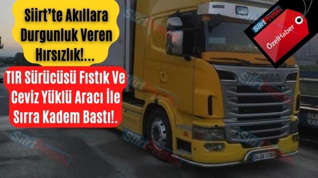 Siirt’te Akıllara Durgunluk Veren Hırsızlık!..TIR Sürücüsü Fıstık Ve Ceviz Yüklü Aracı İle Sırra Kadem Bastı!..