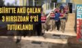 SİİRT’TE AKÜ ÇALAN 3 HIRSIZDAN 2’Sİ TUTUKLANDI