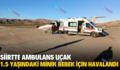 SİİRT’TE AMBULANS UÇAK 1.5 YAŞINDAKİ MİNİK BEBEK İÇİN HAVALANDI