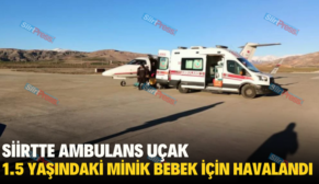 SİİRT’TE AMBULANS UÇAK 1.5 YAŞINDAKİ MİNİK BEBEK İÇİN HAVALANDI