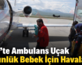 Siirt’te Ambulans Uçak 2 Günlük Bebek İçin Havalandı