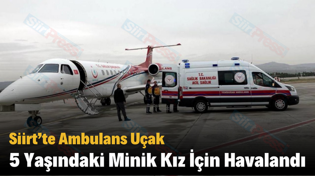 Siirt’te Ambulans Uçak 5 Yaşındaki Minik Kız İçin Havalandı