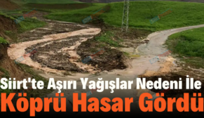 Siirt’te Aşırı Yağışlar Nedeni İle Köprü Hasar Gördü