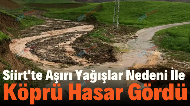 Siirt’te Aşırı Yağışlar Nedeni İle Köprü Hasar Gördü