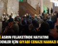 SİİRT’TE ASRIN FELAKETİNDE HAYATINI KAYBEDENLER İÇİN GIYABİ CENAZE NAMAZI KILINDI