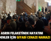 SİİRT’TE ASRIN FELAKETİNDE HAYATINI KAYBEDENLER İÇİN GIYABİ CENAZE NAMAZI KILINDI