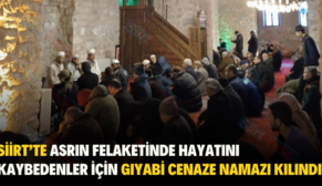 SİİRT’TE ASRIN FELAKETİNDE HAYATINI KAYBEDENLER İÇİN GIYABİ CENAZE NAMAZI KILINDI