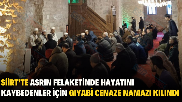 SİİRT’TE ASRIN FELAKETİNDE HAYATINI KAYBEDENLER İÇİN GIYABİ CENAZE NAMAZI KILINDI