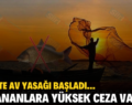 SİİRT’TE AV YASAĞI BAŞLADI… AVLANANLARA YÜKSEK CEZA VAR!..