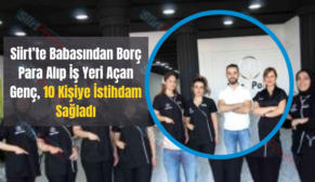 Siirt’te Babasından Borç Para Alıp İş Yeri Açan Genç, 10 Kişiye İstihdam Sağladı