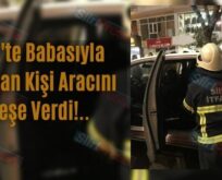 Siirt’te Babasıyla Tartışan Kişi Aracını Ateşe Verdi!..