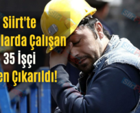 Siirt’te Barajlarda Çalışan 35 İşçi İşten Çıkarıldı!