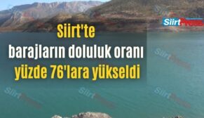 Siirt’te barajların doluluk oranı yüzde 76’lara yükseldi