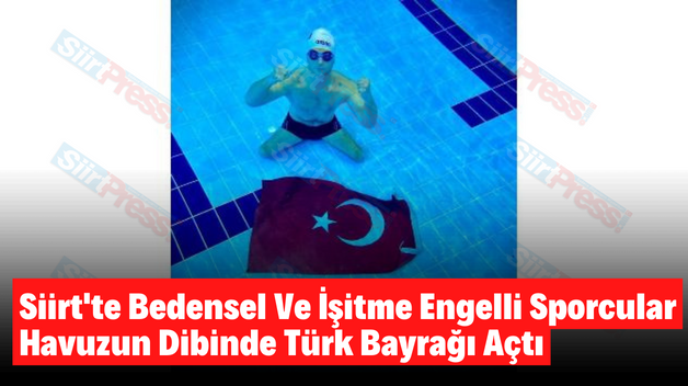 Siirt’te Bedensel Ve İşitme Engelli Sporcular Havuzun Dibinde Türk Bayrağı Açtı