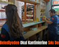 Siirt’te Belediyeden Okul Kantinlerine Sıkı Denetim!..