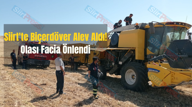 Siirt’te Biçerdöver Alev Aldı! Olası Facia Önlendi