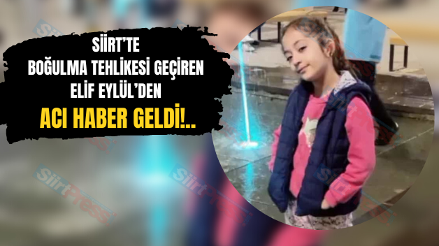 Siirt’te Boğulma Tehlikesi Geçiren Elif Eylül’den Acı Haber Geldi!..