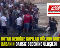 SİİRT’TE BOTAN NEHRİNE KAPILAN OĞLUNU KURTARMAK İSTEYEN BABANIN CANSIZ BEDENİNE ULAŞILDI