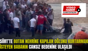 SİİRT’TE BOTAN NEHRİNE KAPILAN OĞLUNU KURTARMAK İSTEYEN BABANIN CANSIZ BEDENİNE ULAŞILDI