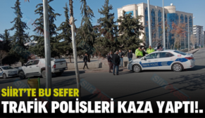 SİİRT’TE BU SEFER TRAFİK POLİSLERİ KAZA YAPTI!.