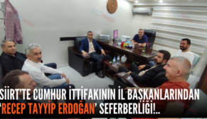 SİİRT’TE CUMHUR İTTİFAKININ İL BAŞKANLARINDAN ‘RECEP TAYYİP ERDOĞAN’ SEFERBERLİĞİ!..