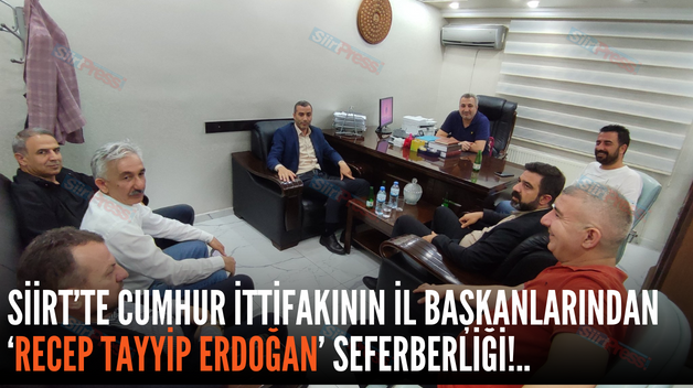 SİİRT’TE CUMHUR İTTİFAKININ İL BAŞKANLARINDAN ‘RECEP TAYYİP ERDOĞAN’ SEFERBERLİĞİ!..