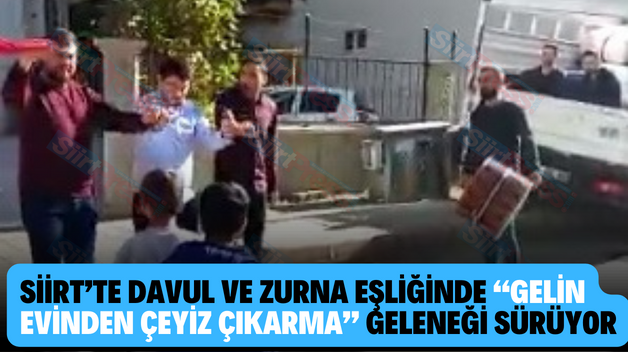 Siirt’te Davul ve Zurna Eşliğinde “Gelin Evinden Çeyiz Çıkarma” Geleneği Sürüyor