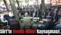 Siirt’te Devlet-Millet Kaynaşması!..