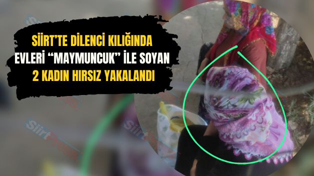 Siirt’te Dilenci Kılığında Evleri “Maymuncuk” İle Soyan 2 Kadın Hırsız Yakalandı