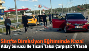 Siirt’te Direksiyon Eğitiminde Kaza! Aday Sürücü İle Ticari Taksi Çarpıştı: 1 Yaralı