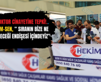 Siirt’te Doktor Cinayetine Tepki!.. Siirt Hekim-Sen, “ Sıranın Bize Ne Zaman Geleceği Endişesi İçindeyiz”