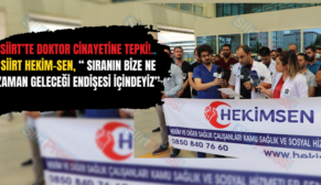 Siirt’te Doktor Cinayetine Tepki!.. Siirt Hekim-Sen, “ Sıranın Bize Ne Zaman Geleceği Endişesi İçindeyiz”