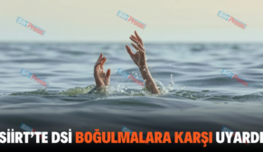 SİİRT’TE DSİ BOĞULMALARA KARŞI UYARDI