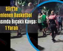 Siirt’te Düzenlenen Basketbol Turnuvasında Bıçaklı Kavga: 1 Yaralı