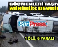 SİİRT’TE DÜZENSİZ GÖÇMENLERİ TAŞIYAN MİNİBÜS DEVRİLDİ: 1 ÖLÜ, 6 YARALI