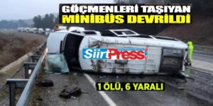 SİİRT’TE DÜZENSİZ GÖÇMENLERİ TAŞIYAN MİNİBÜS DEVRİLDİ: 1 ÖLÜ, 6 YARALI